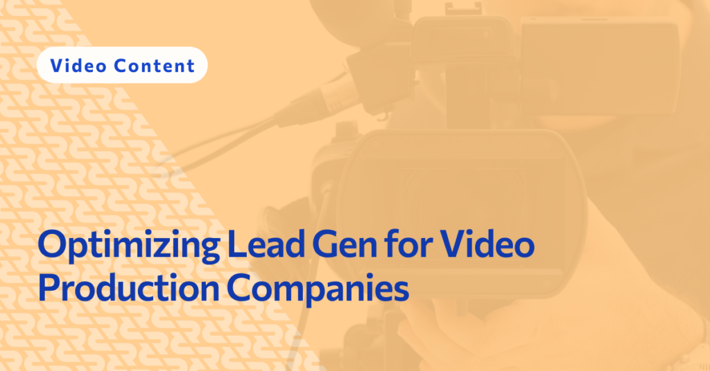 Optimizing Lead Gen for Video Production Companies