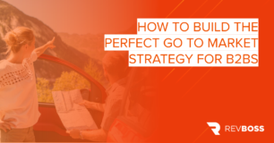 How to Build the Perfect Go To Market Strategy for B2Bs