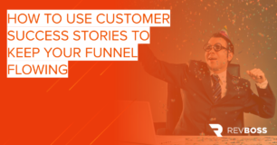 How to Use Customer Success Stories to Keep Your Funnel Flowing