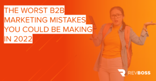 The Worst B2B Marketing Mistakes You Could Be Making in 2022