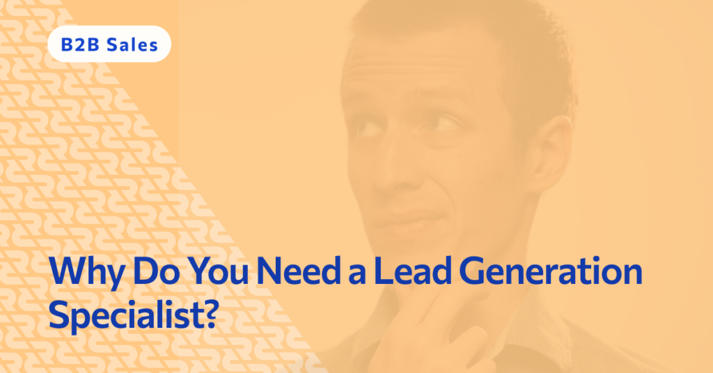 Why Do You Need Lead Generation Specialists?