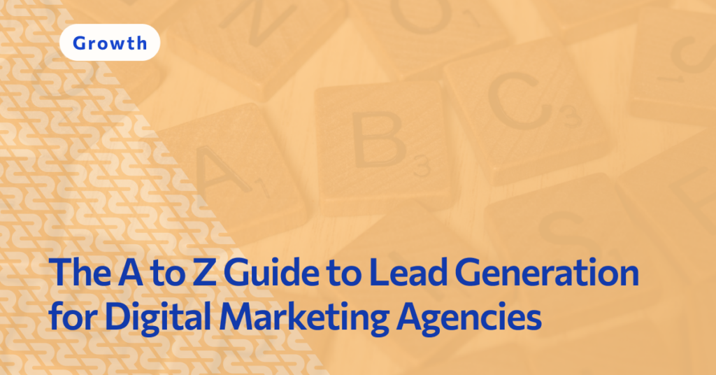 The A to Z Guide to Lead Generation for Digital Marketing Agencies