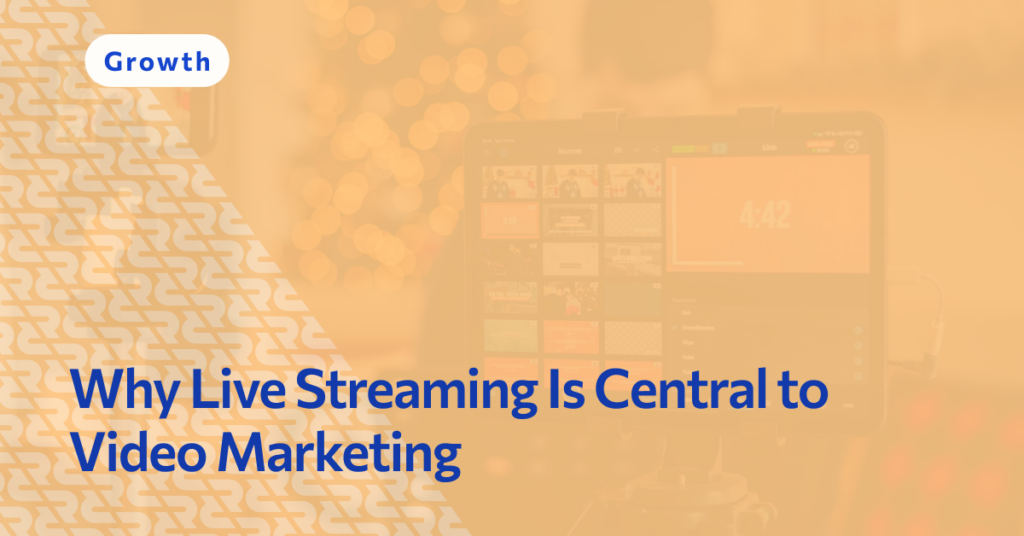 Why Live Streaming Is Central to Video Marketing