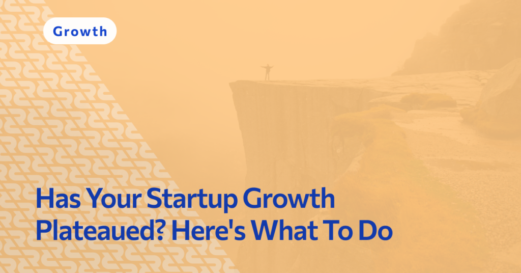 Has Your Startup Growth Plateaued? Here's What To Do