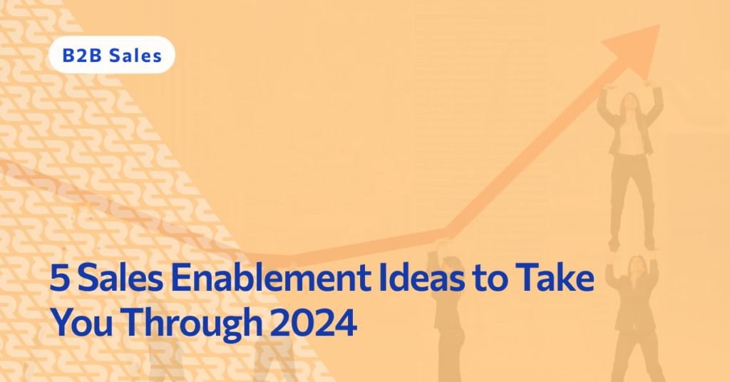 5 Sales Enablement Ideas to Take You Through 2024