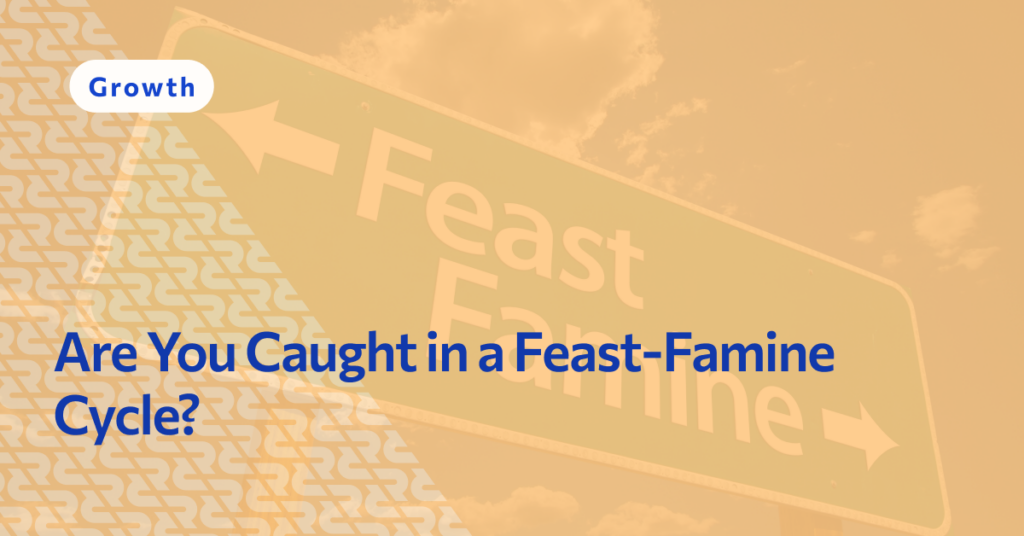 Are You Caught in a Feast-Famine Cycle?